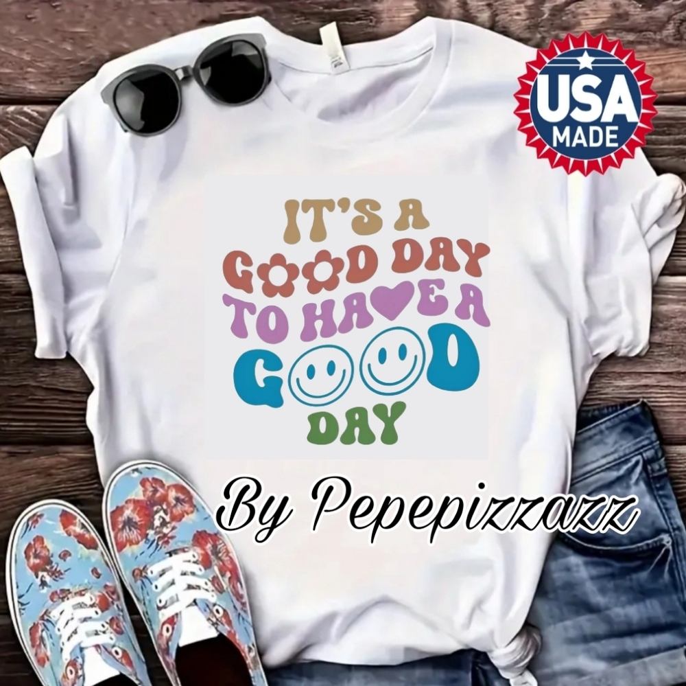 " ITS A GOOD DAY..." CUSTOM TSHIRT all sizes made in USA